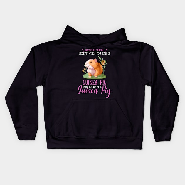 Always Be Yourself Except When You Can Be Guinea Pig , Funny Guinea Pig Lover Kids Hoodie by JustBeSatisfied